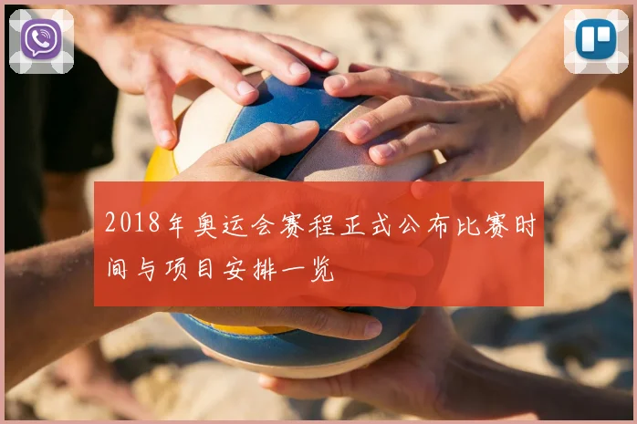2018年奥运会赛程正式公布比赛时间与项目安排一览