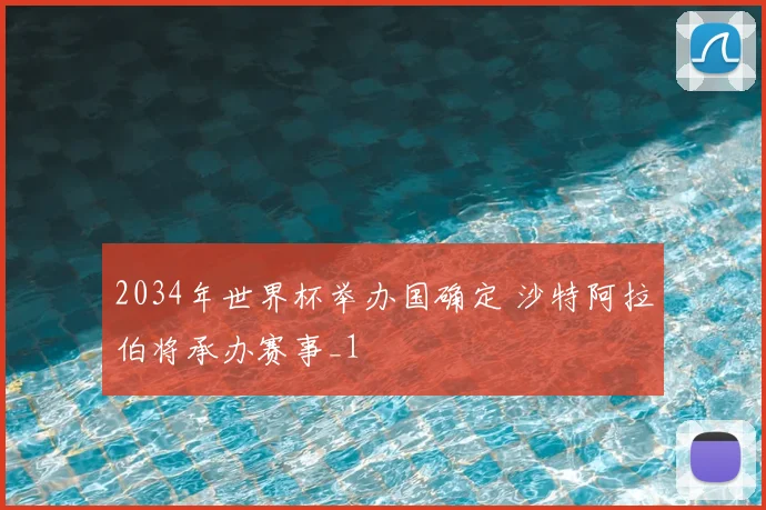 2034年世界杯举办国确定 沙特阿拉伯将承办赛事_1