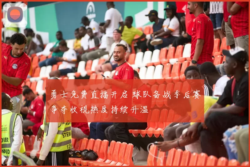 勇士免费直播开启 球队备战季后赛争夺收视热度持续升温