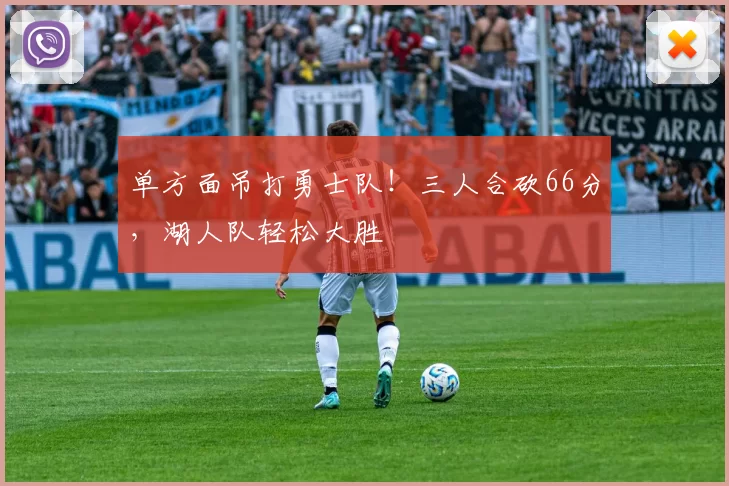 单方面吊打勇士队！三人合砍66分，湖人队轻松大胜