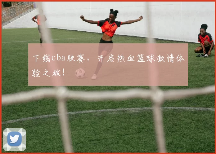 下载cba联赛，开启热血篮球激情体验之旅！