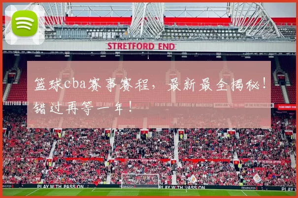 篮球cba赛事赛程，最新最全揭秘！错过再等一年！