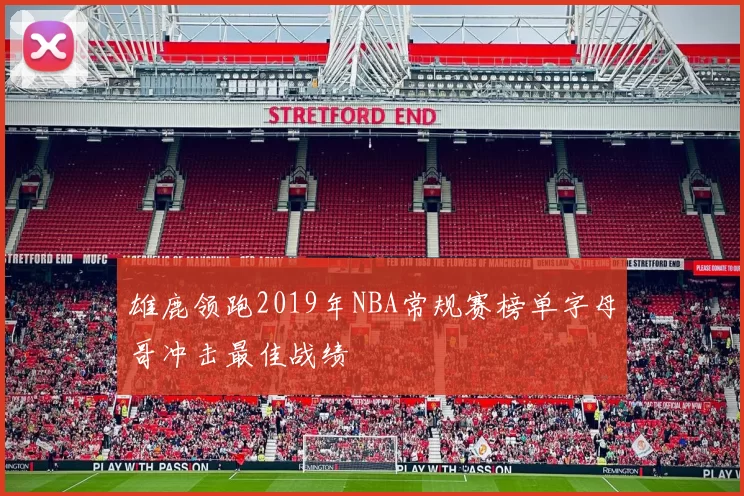 雄鹿领跑2019年NBA常规赛榜单字母哥冲击最佳战绩