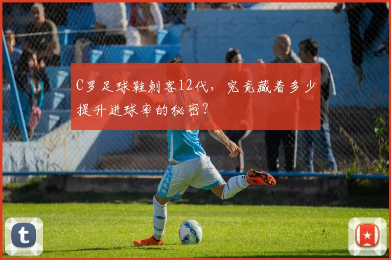 C罗足球鞋刺客12代，究竟藏着多少提升进球率的秘密？