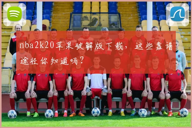 nba2k20苹果破解版下载，这些靠谱途径你知道吗？